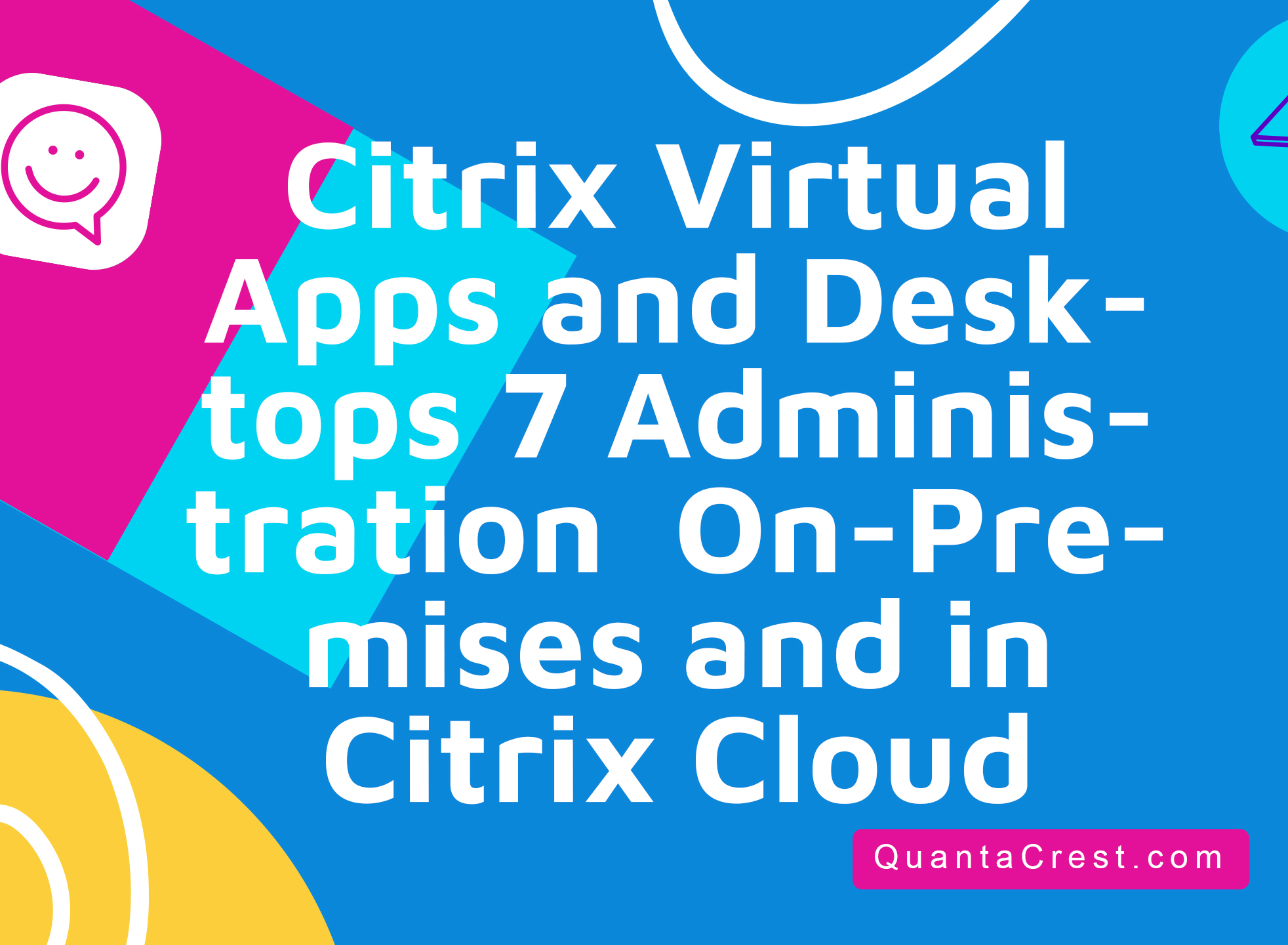 Citrix Virtual Apps and Desktops 7 Administration  On-Premises and in Citrix Cloud